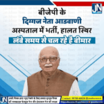 भाजपा के दिग्गज नेता आडवाणी अस्पताल में भर्ती, हालत स्थिर,लंबे समय से चल रहे है बीमार।
