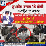 ਸੁਖਬੀਰ ਬਾਦਲ ‘ਤੇ ਗੋਲੀ ਚਲਾਉਣ ਦਾ ਮਾਮਲਾ |