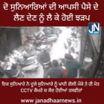 ਦੋ ਸੁਨਿਆਰਿਆਂ ਦੇ ਆਪਸੀ ਪੈਸੇ ਦੇ ਲੈਣ ਦੇਣ ਨੂੰ ਲੈ ਕੇ ਹੋਈ ਝੜਪ