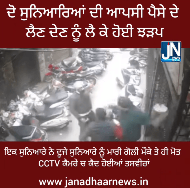 ਦੋ ਸੁਨਿਆਰਿਆਂ ਦੇ ਆਪਸੀ ਪੈਸੇ ਦੇ ਲੈਣ ਦੇਣ ਨੂੰ ਲੈ ਕੇ ਹੋਈ ਝੜਪ