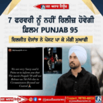 7 ਫਰਵਰੀ ਨੂੰ ਨਹੀਂ ਰਿਲੀਜ਼ ਹੋਵੇਗੀ ਦਲਜੀਤ ਦੁਸਾਂਝ ਦੀ ਪਿਕਚਰ PUNJAB 95