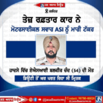 ਜਲੰਧਰ ਵਿਖੇ ਤੇਜ਼ ਰਫਤਾਰ ਕਾਰ ਨੇ ASI ਬਲਬੀਰ ਚੰਦ ਦੇ ਮੋਟਰਸਾਈਕਲ ਨੂੰ ਮਾਰੀ ਟੱਕਰ ਹਸਪਤਾਲ ਵਿੱਚ ਬਲਬੀਰ ਚੰਦ ਦੀ ਹੋਈ ਮੌਤ।